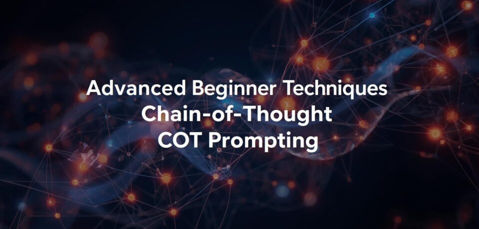 Advanced Beginner Techniques – Chain-of-Thought (CoT) Prompting
